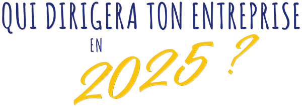 Qui dirigera ton entreprise en 2025 ?